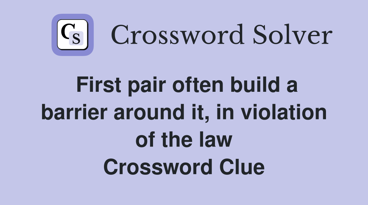 First pair often build a barrier around it, in violation of the law Crossword Clue