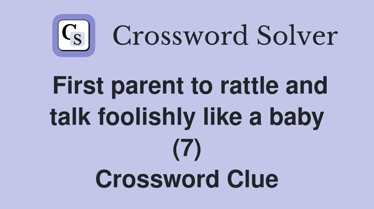 First parent to rattle and talk foolishly like a baby (7) Crossword Clue