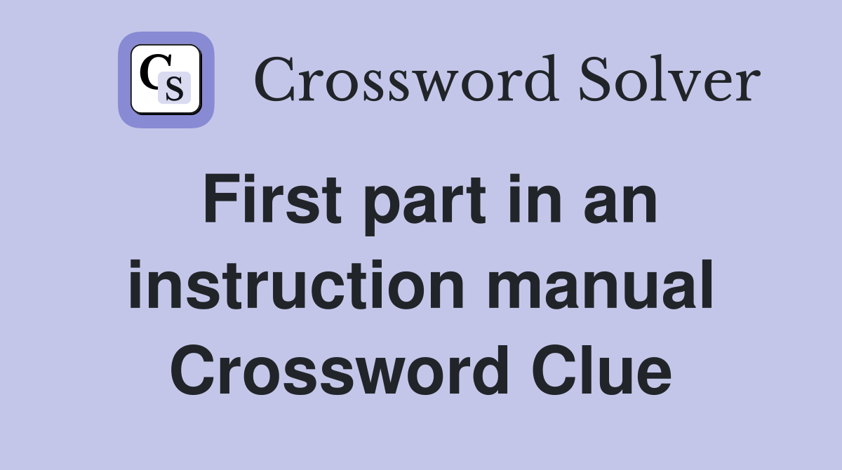 First part in an instruction manual Crossword Clue