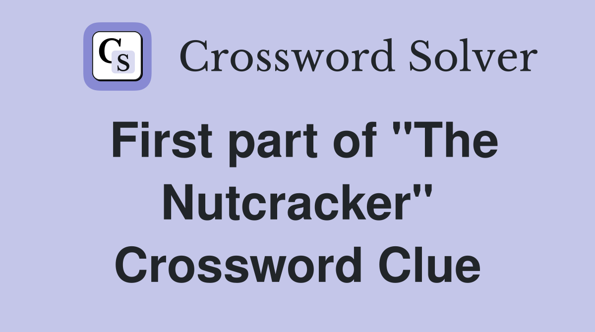 First part of "The Nutcracker" Crossword Clue