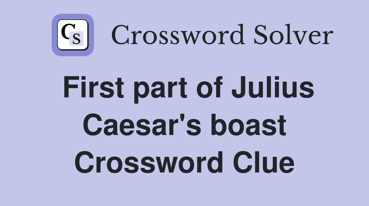 First part of Julius Caesar's boast Crossword Clue
