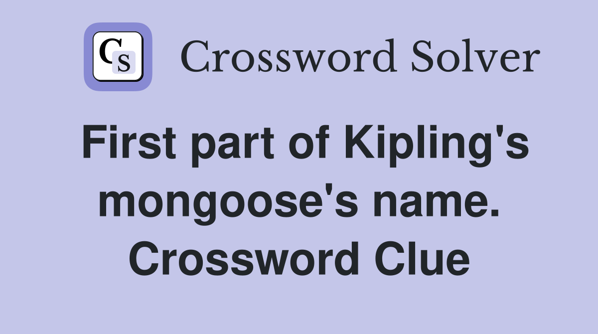 First part of Kipling's mongoose's name. Crossword Clue