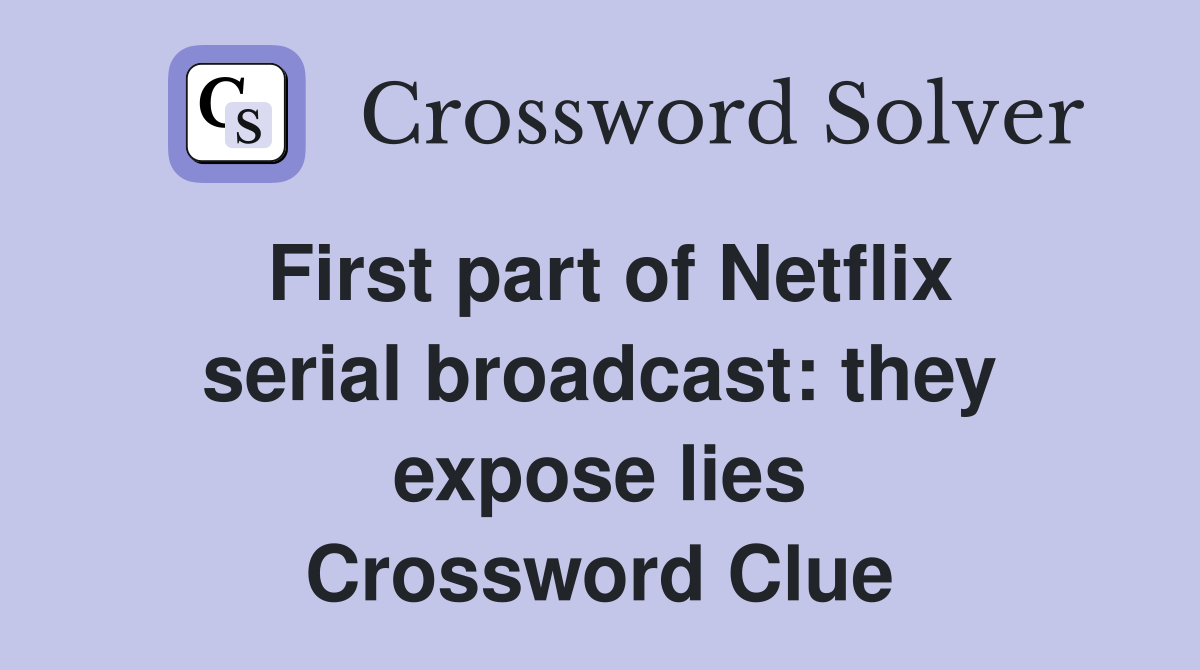 First part of Netflix serial broadcast: they expose lies Crossword Clue