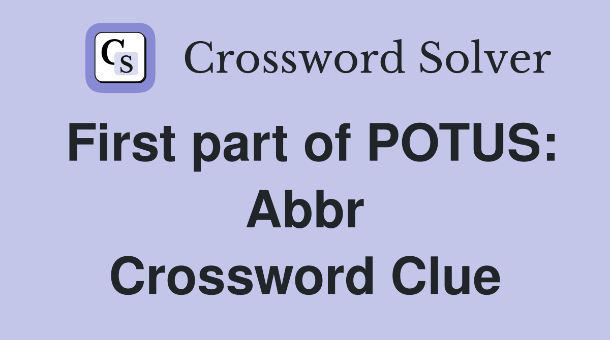 First part of POTUS: Abbr Crossword Clue