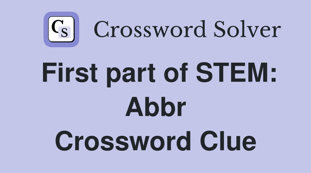 First part of STEM: Abbr Crossword Clue