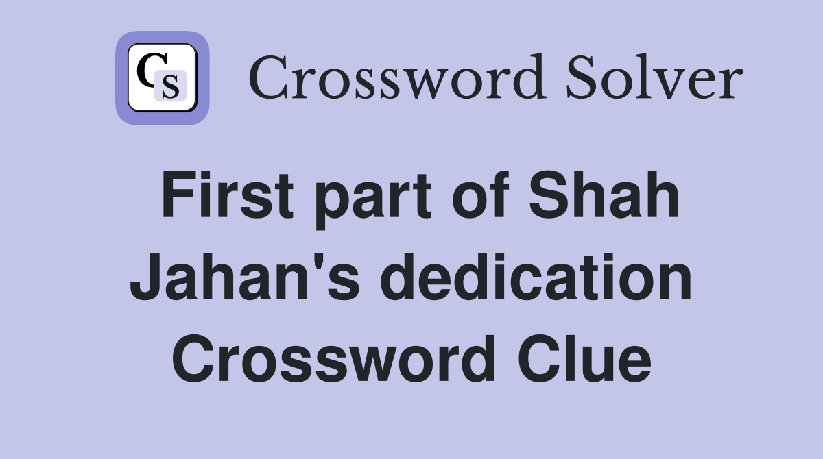 First part of Shah Jahan's dedication Crossword Clue