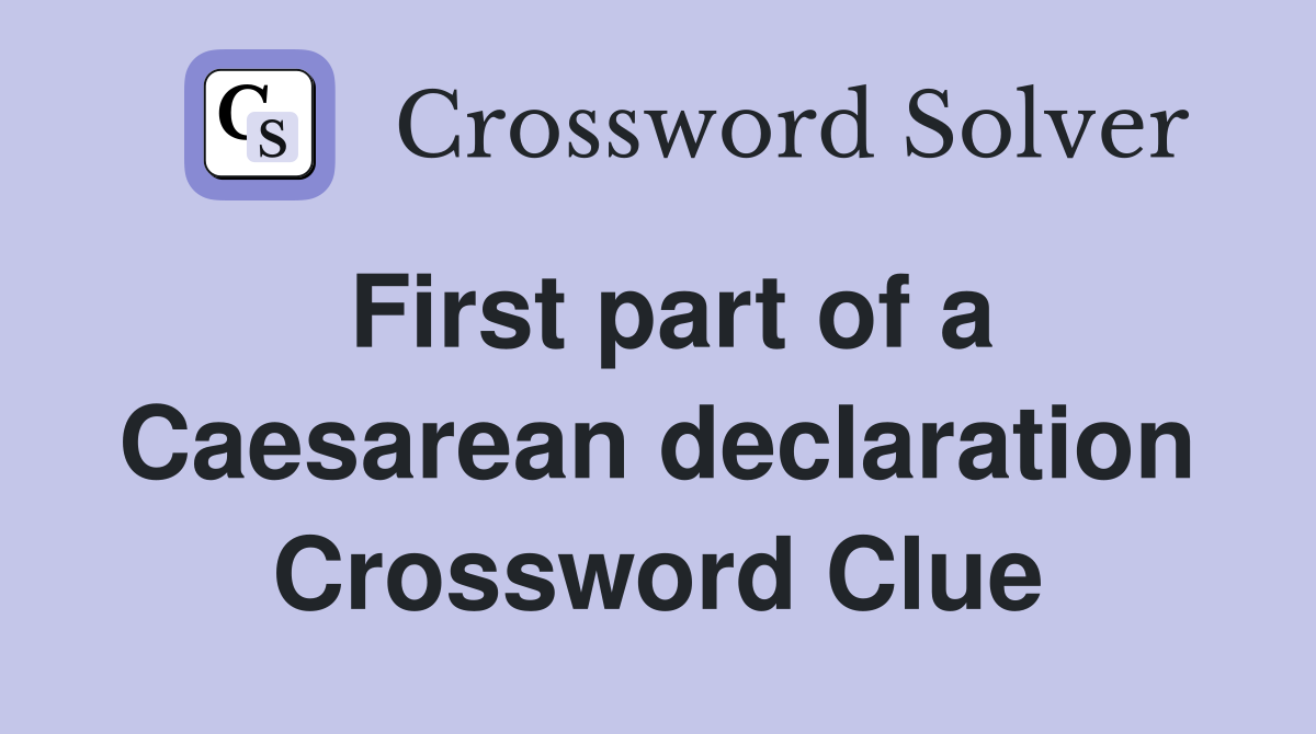 First part of a Caesarean declaration Crossword Clue