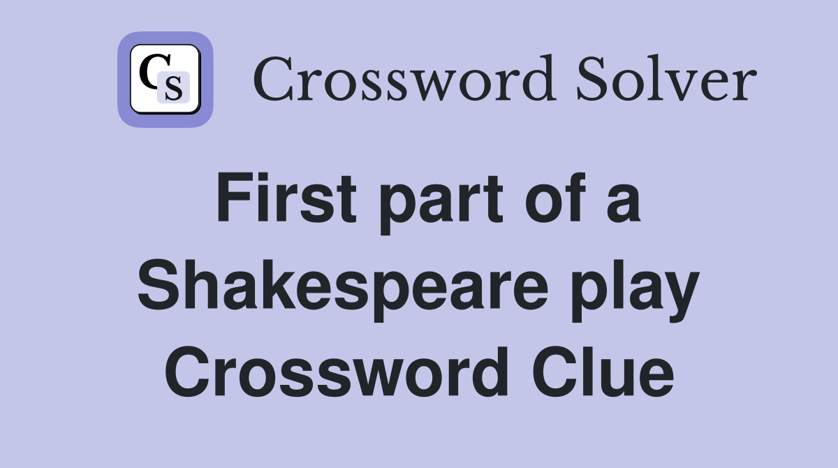 First part of a Shakespeare play Crossword Clue