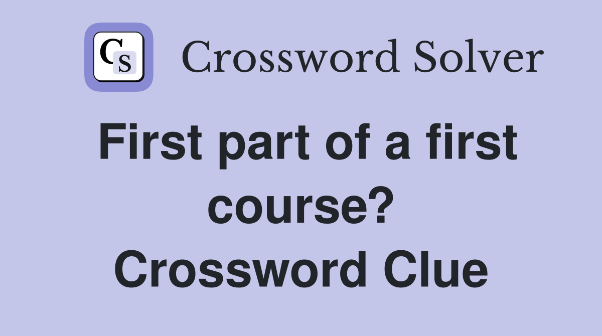 First part of a first course? Crossword Clue