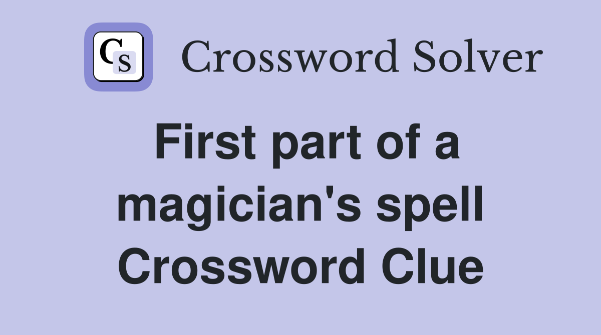 First part of a magician's spell Crossword Clue
