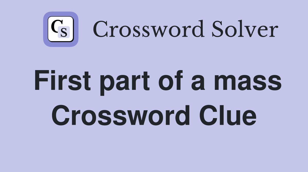 First part of a mass Crossword Clue
