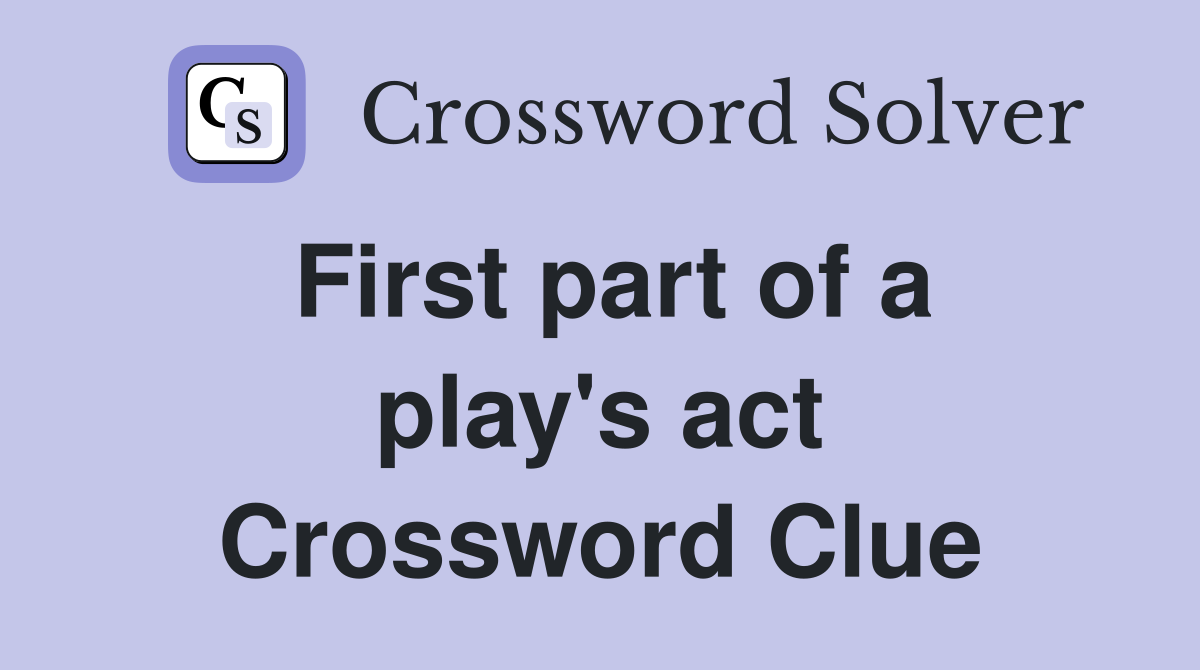 First part of a play's act Crossword Clue