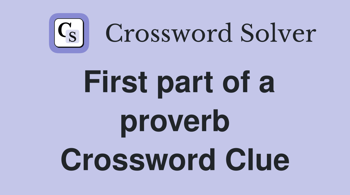 First part of a proverb Crossword Clue