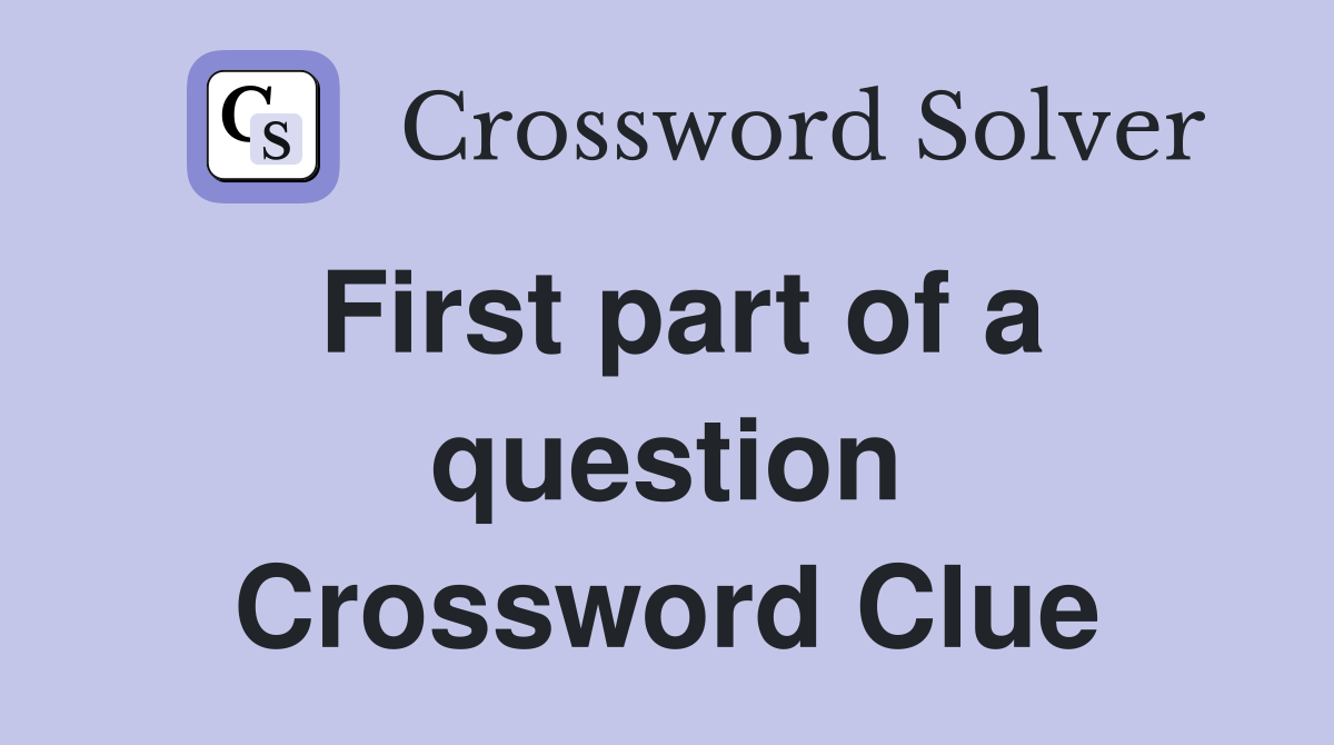 First part of a question Crossword Clue
