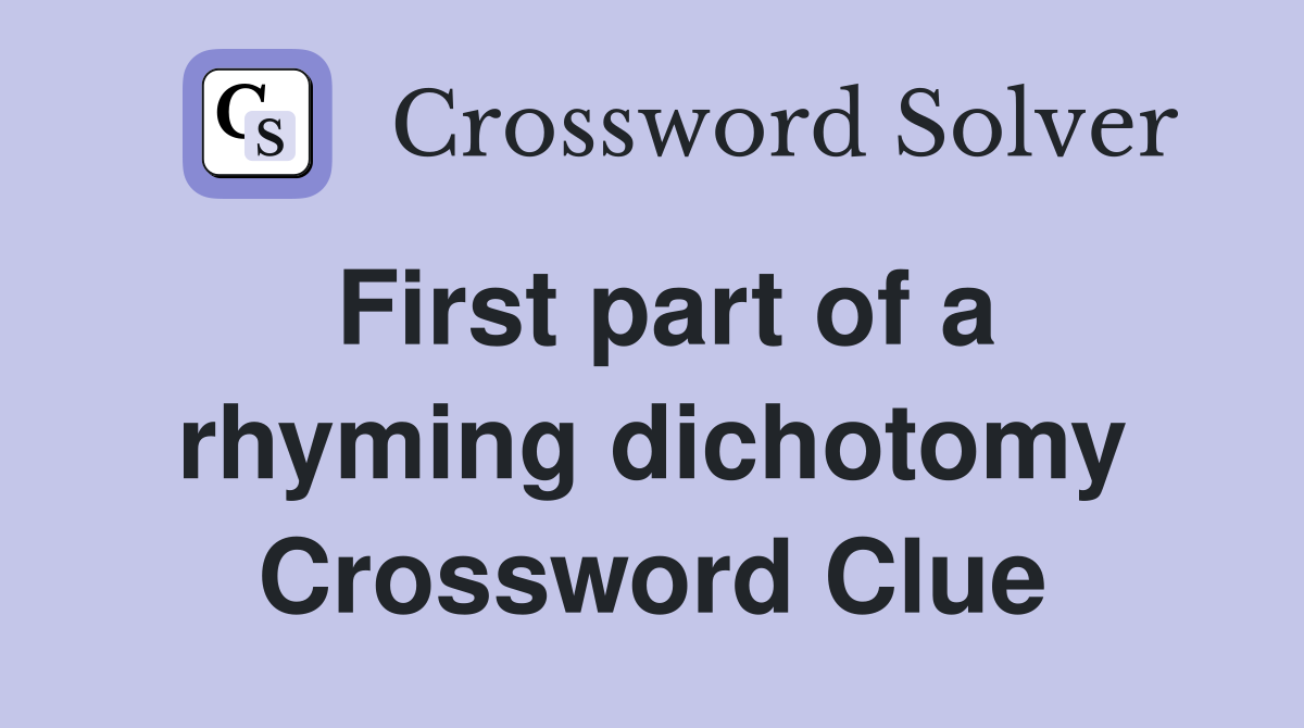 First part of a rhyming dichotomy Crossword Clue