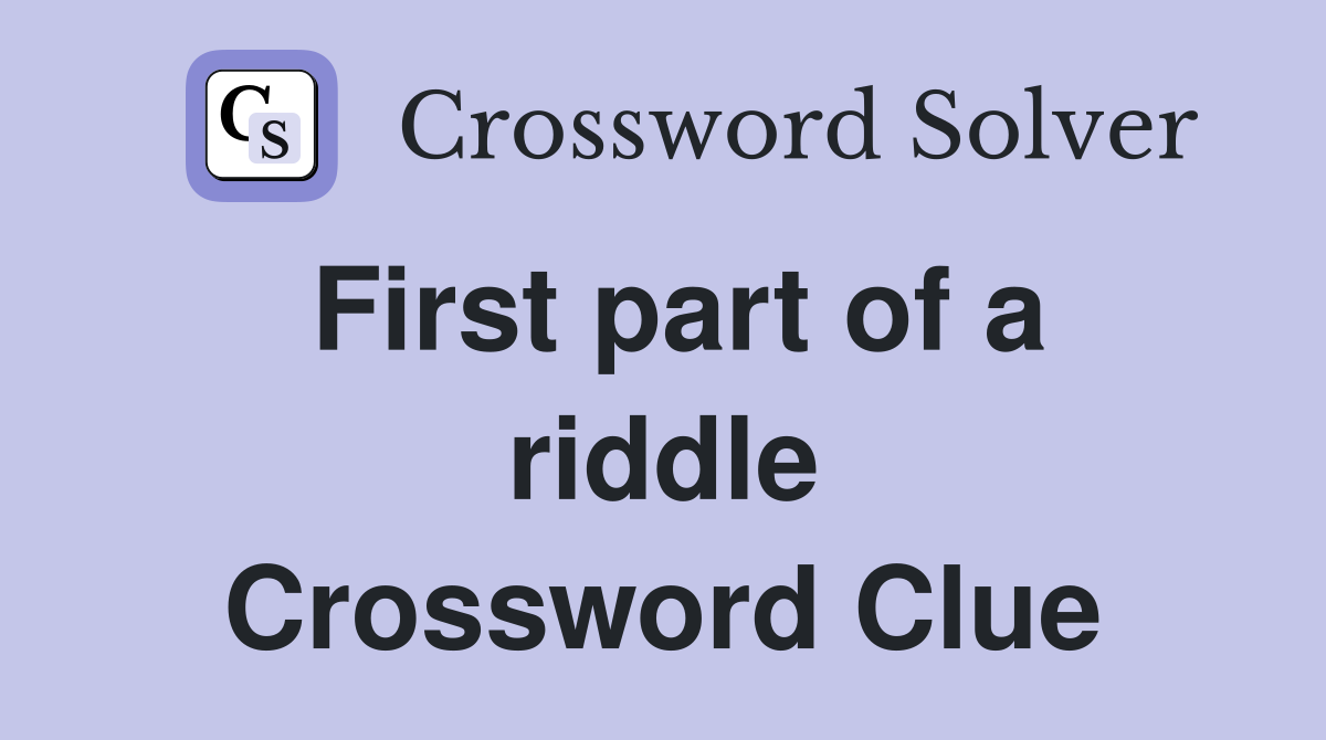 First part of a riddle Crossword Clue