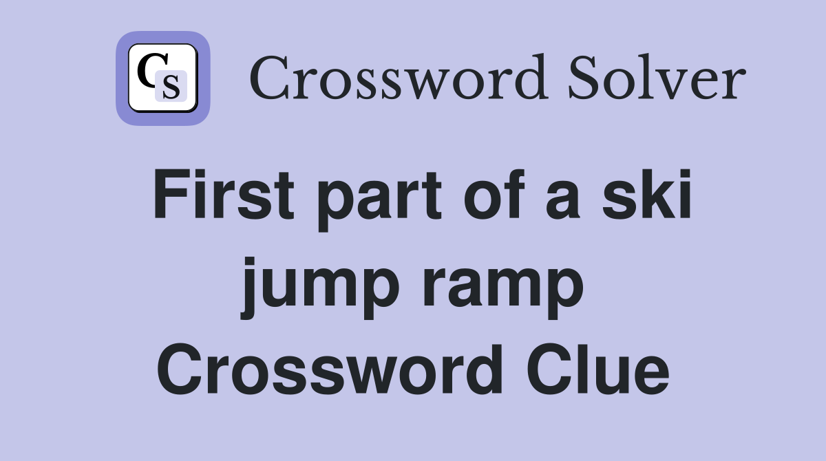 First part of a ski jump ramp Crossword Clue