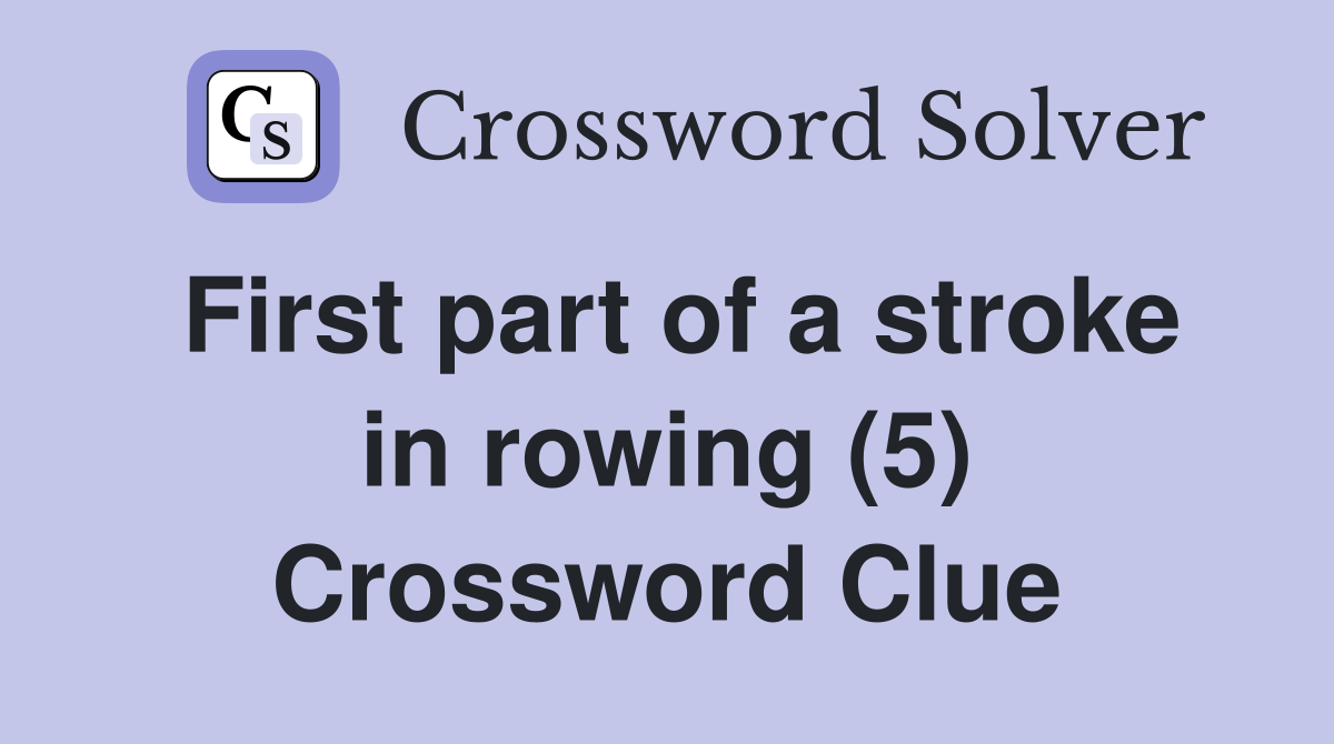 First part of a stroke in rowing (5) Crossword Clue