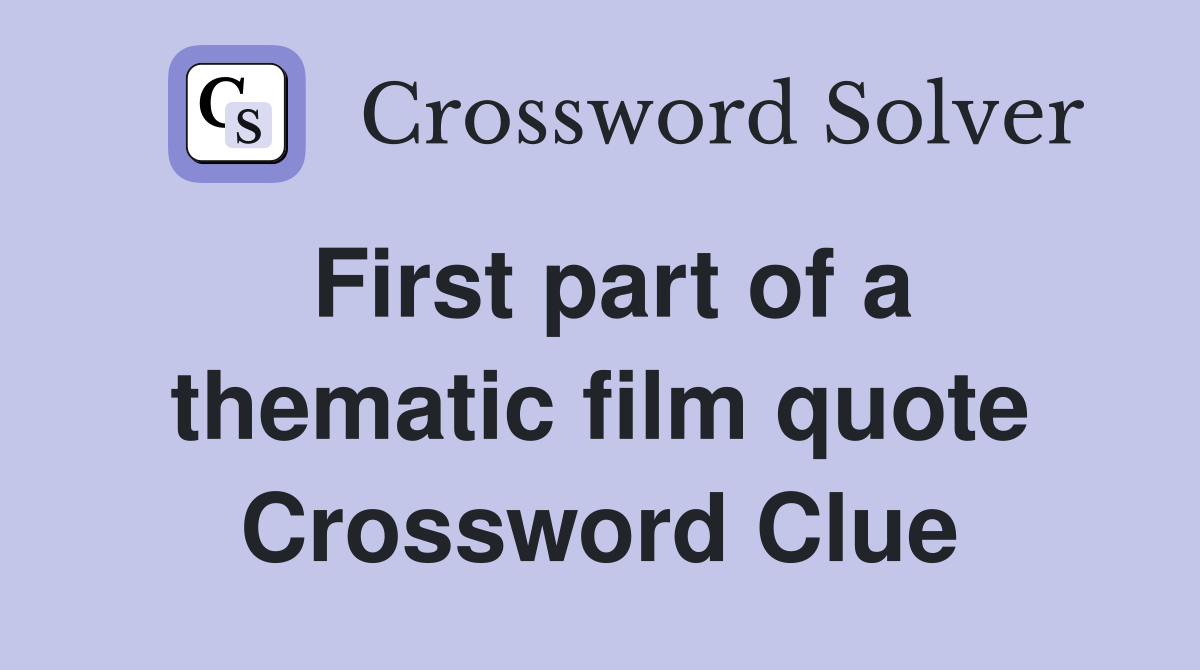 First part of a thematic film quote Crossword Clue