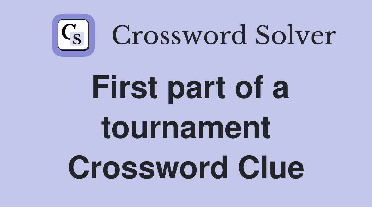 First part of a tournament Crossword Clue