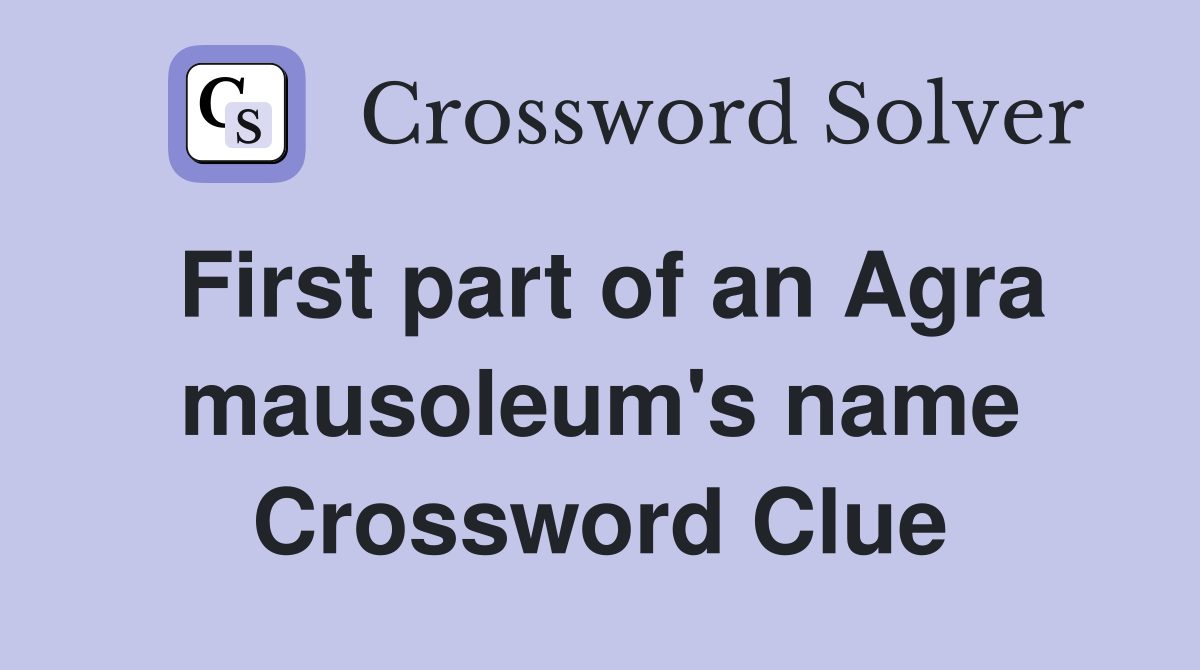 First part of an Agra mausoleum's name Crossword Clue