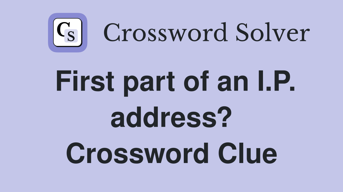 First part of an I.P. address? Crossword Clue