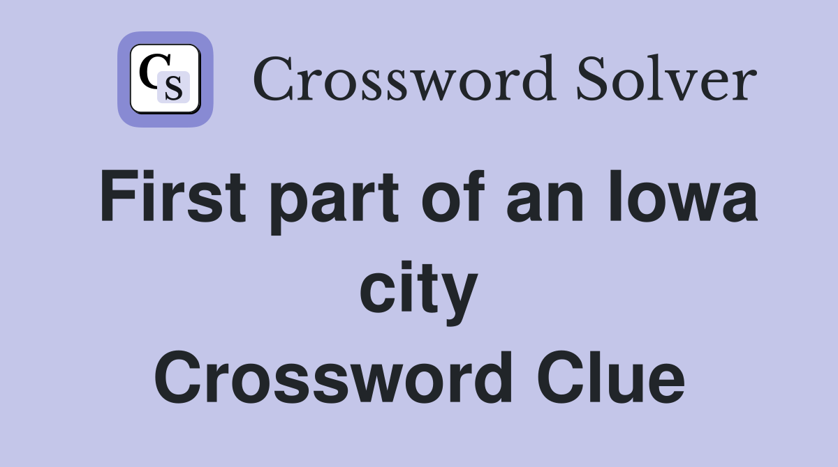 First part of an Iowa city Crossword Clue