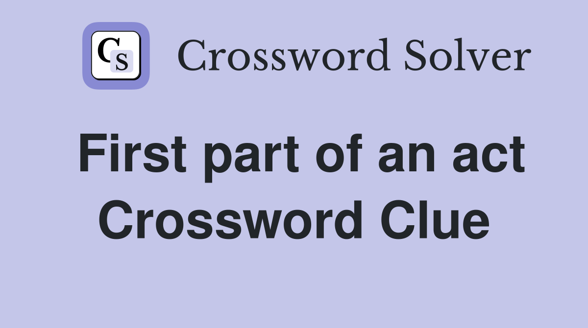 First part of an act Crossword Clue