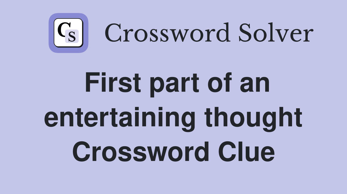 First part of an entertaining thought Crossword Clue
