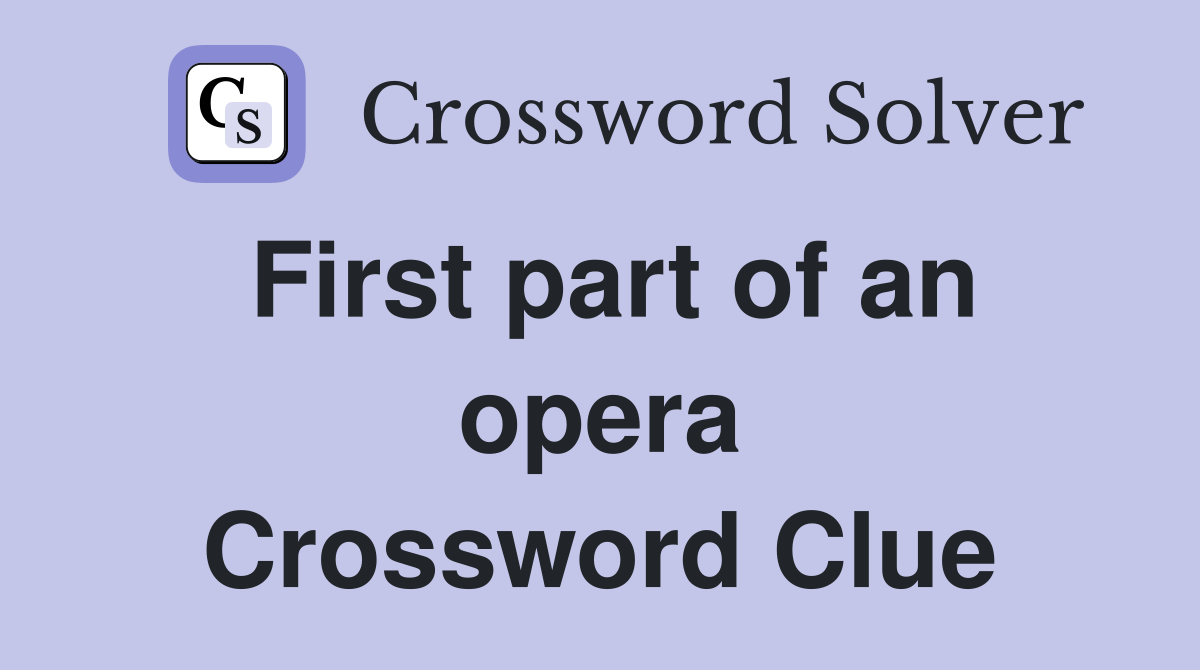 First part of an opera Crossword Clue