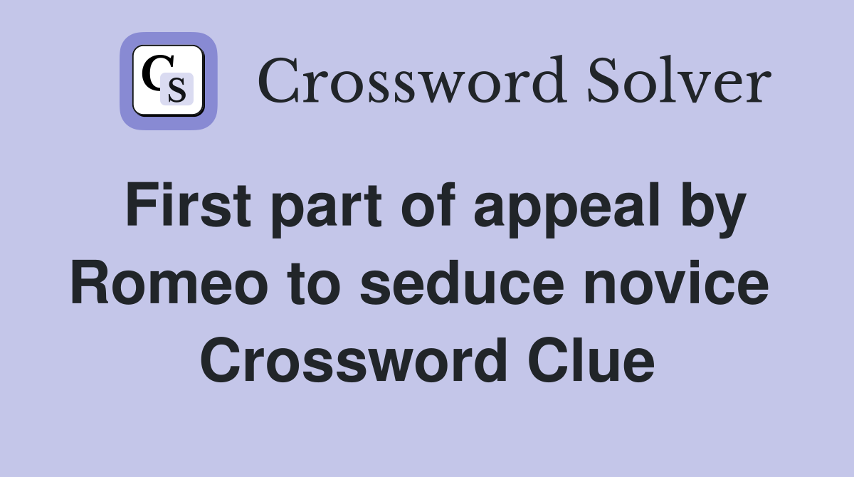 First part of appeal by Romeo to seduce novice  Crossword Clue
