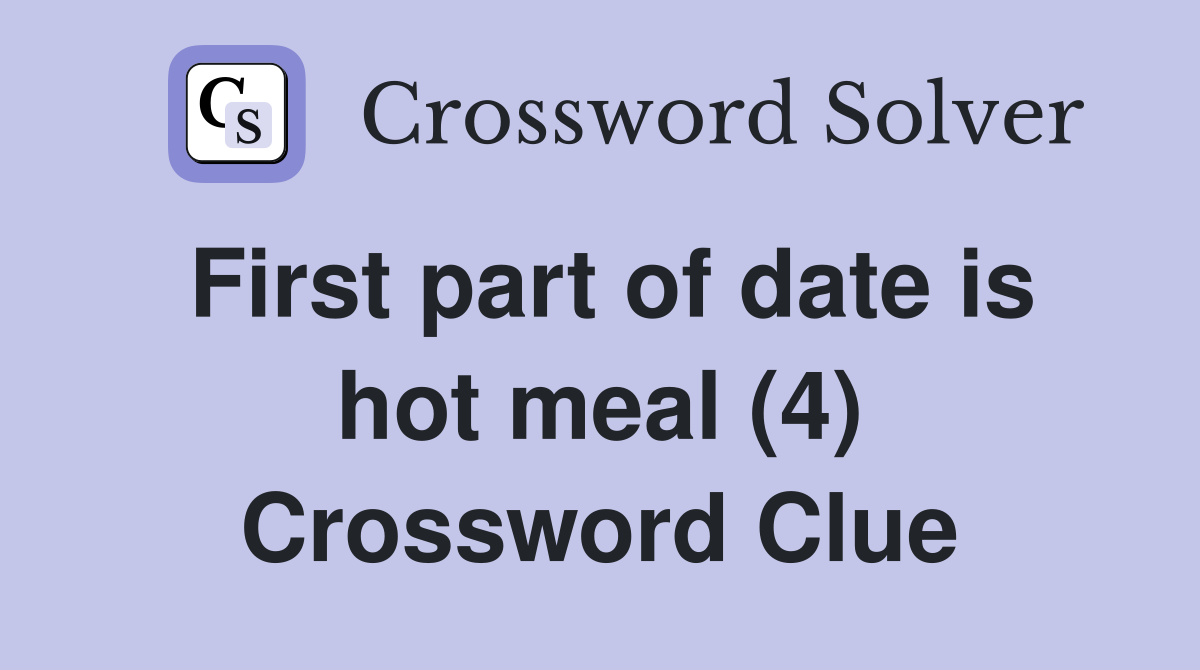 First part of date is hot meal (4) Crossword Clue