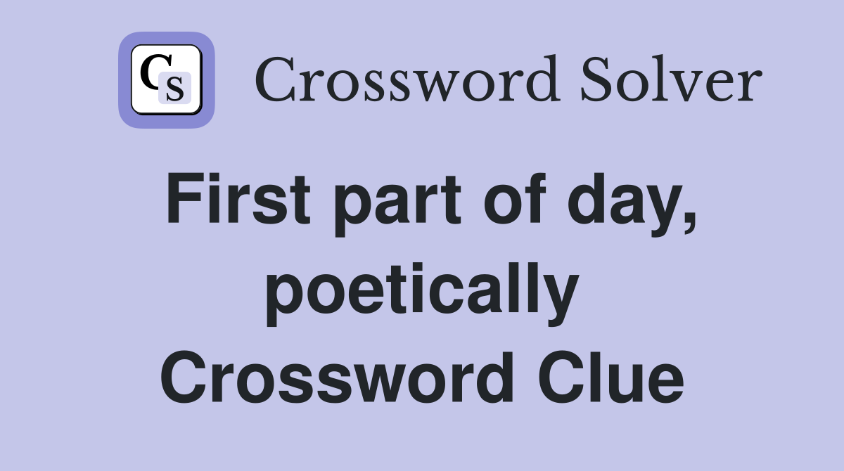 First part of day, poetically Crossword Clue