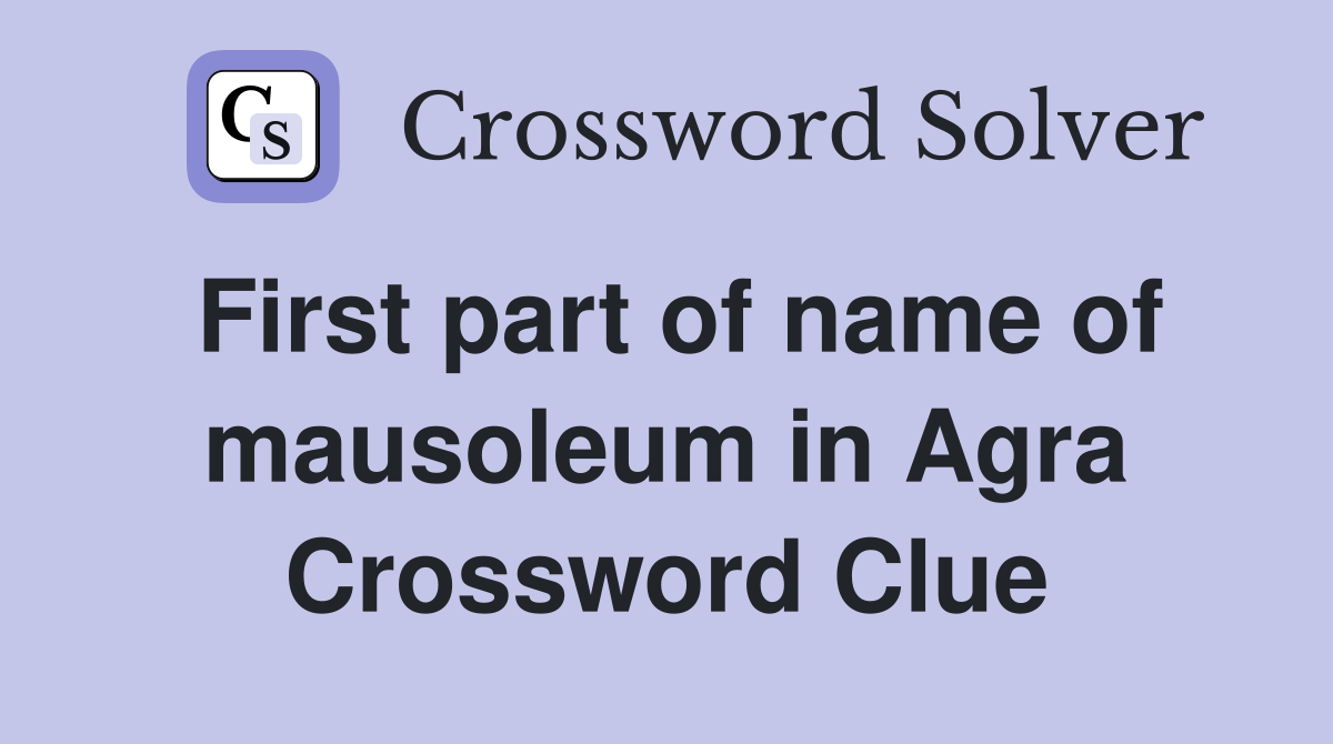 First part of name of mausoleum in Agra Crossword Clue