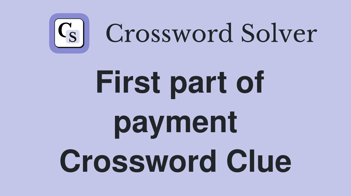 First part of payment Crossword Clue
