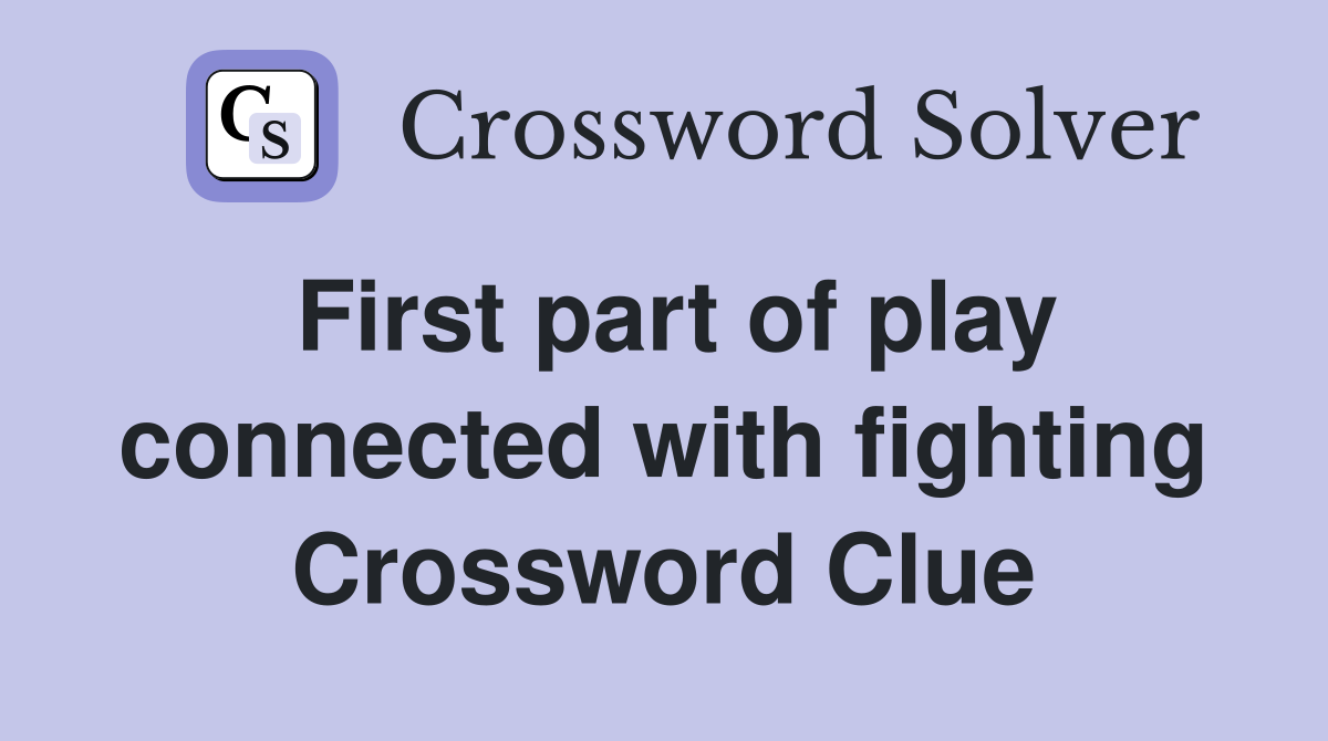 First part of play connected with fighting Crossword Clue