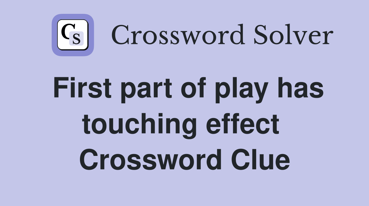 First part of play has touching effect  Crossword Clue