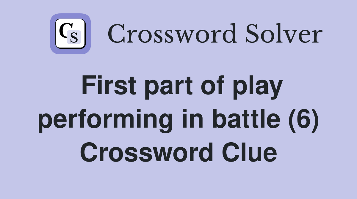 First part of play performing in battle (6) Crossword Clue