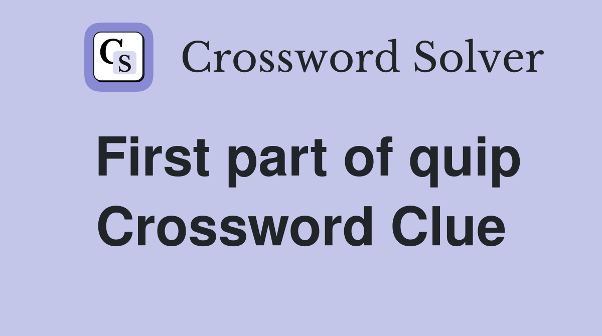 First part of quip Crossword Clue