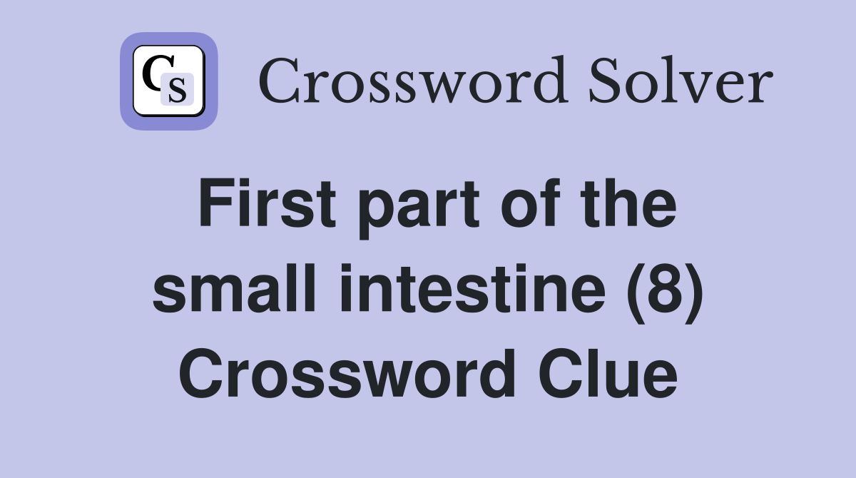 First part of the small intestine (8) Crossword Clue