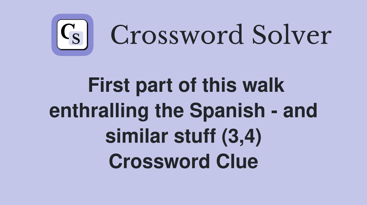 First part of this walk enthralling the Spanish - and similar stuff (3,4) Crossword Clue