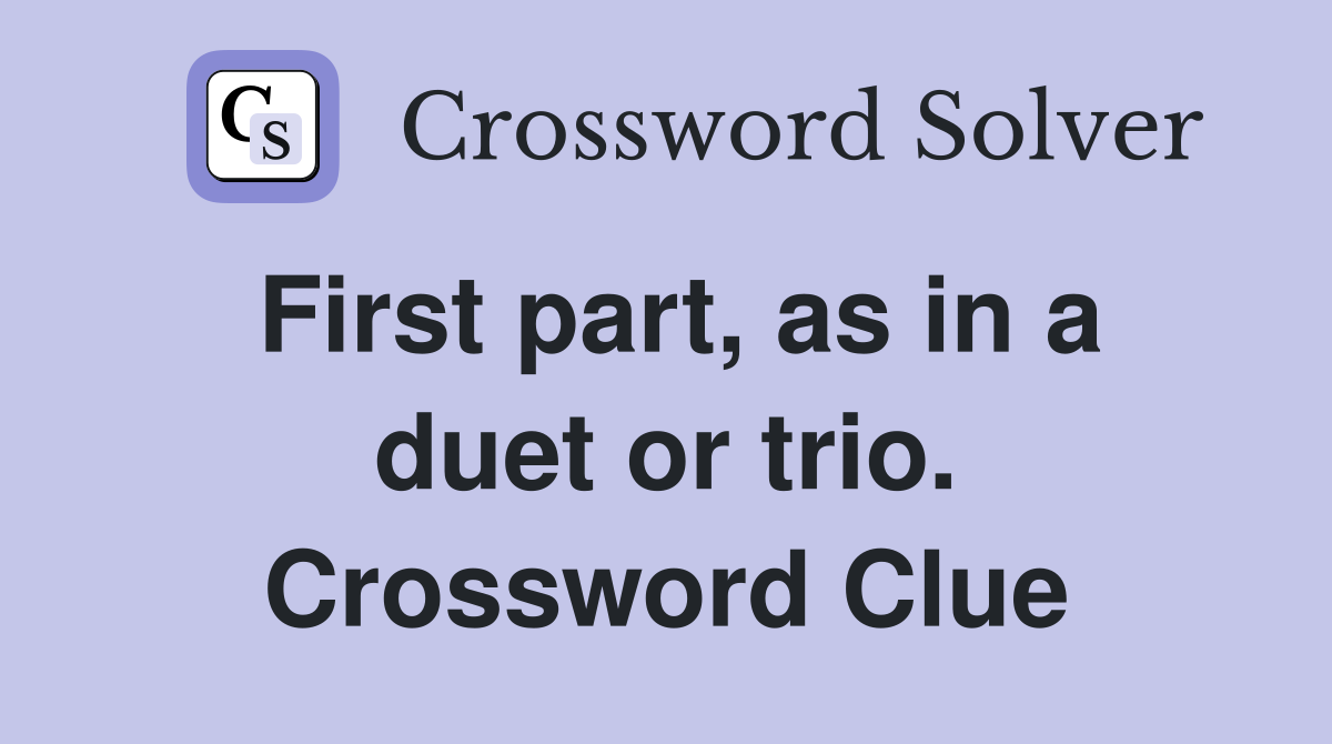 First part, as in a duet or trio. Crossword Clue