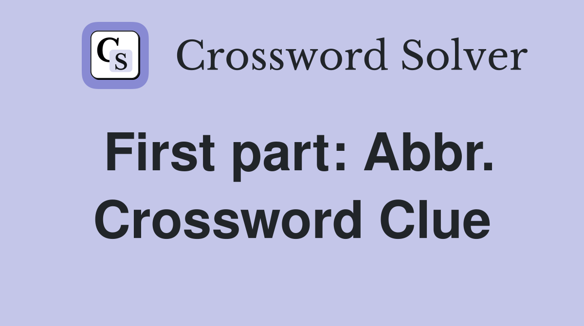 First part: Abbr. Crossword Clue