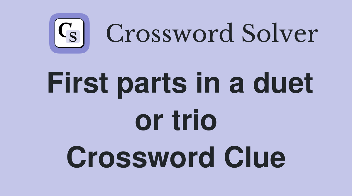 First parts in a duet or trio Crossword Clue