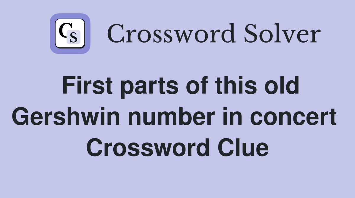 First parts of this old Gershwin number in concert  Crossword Clue
