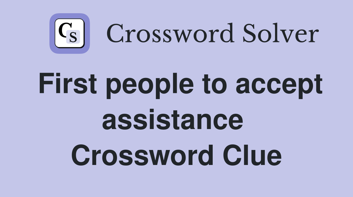 First people to accept assistance  Crossword Clue