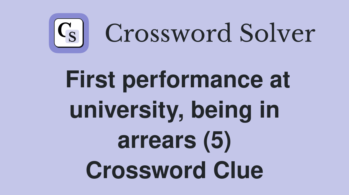 First performance at university, being in arrears (5) Crossword Clue