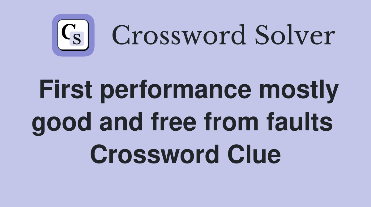 First performance mostly good and free from faults  Crossword Clue