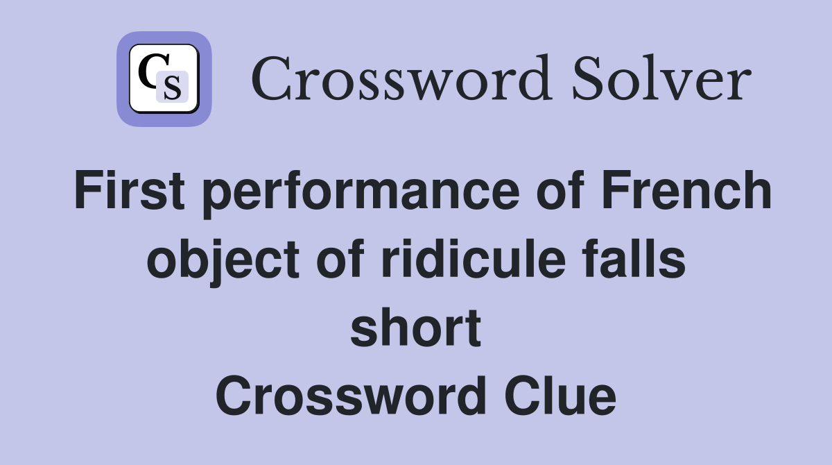 First performance of French object of ridicule falls short Crossword Clue
