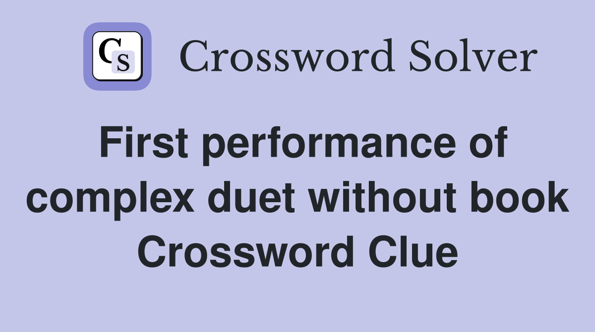 First performance of complex duet without book Crossword Clue